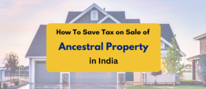 How to save tax on sale of Ancestral Property