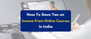 How to Save Tax on Income From Online Courses in India - PKC